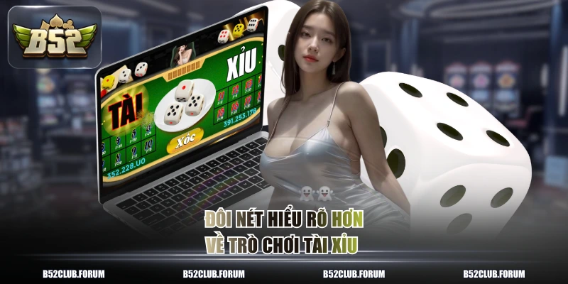 Đôi nét hiểu rõ hơn về trò chơi tài xỉu 